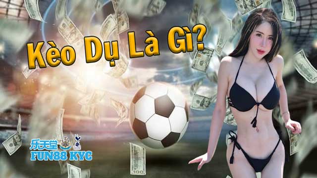 Học Cách Nhận Biết & Tránh Kèo Dụ Hiệu Quả Cùng Chuyên Gia FUN88 KYC 4 Kèo dụ là gì?