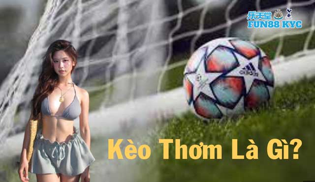 Cùng Chuyên Gia FUN88 KYC Phân Biệt Kèo Thơm Vs Kèo Dụ Bóng Đá 4 Kèo thơm là gì?