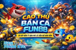 Vào Bắn Cá FUN88 – Cảm Giác Như Đi Săn Kho Báu Dưới Biển