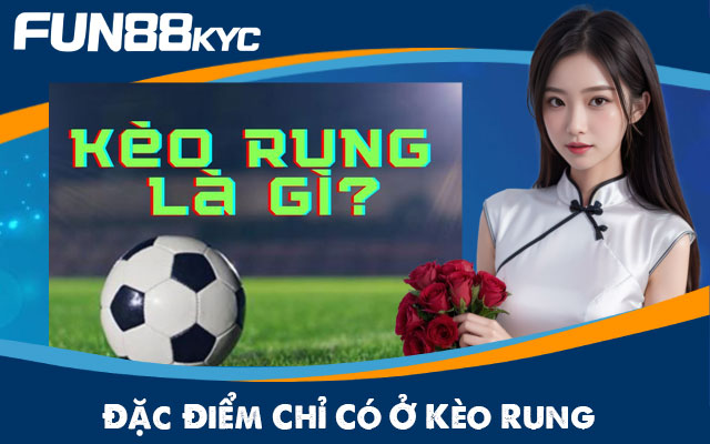 Fun88 KYC Chia Sẻ Cách Hiểu Đúng Về Kèo Rung Cho Người Mới 4 Tìm hiểu chi tiết về kèo rung
