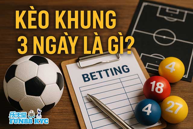Kèo Khung 3 Ngày Là Gì? Công Thức Chơi An Toàn Cho Dân Cược Dài Hạn 4 Kèo khung 3 ngày là gì?