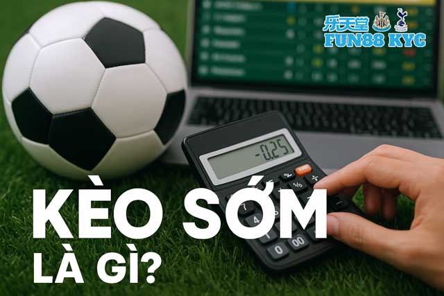 Bắt Kèo Sớm Siêu Lợi - Nắm Lợi Thế Trước Khi Nhà Cái Ra Tay! 4 Định nghĩa chuẩn về kèo sớm là gì?