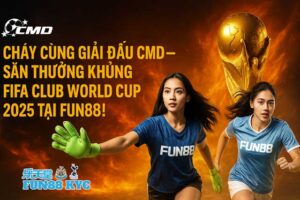 Săn Thưởng Giải Đấu CMD Fun88 Tại FIFA Club World Cup 2025!